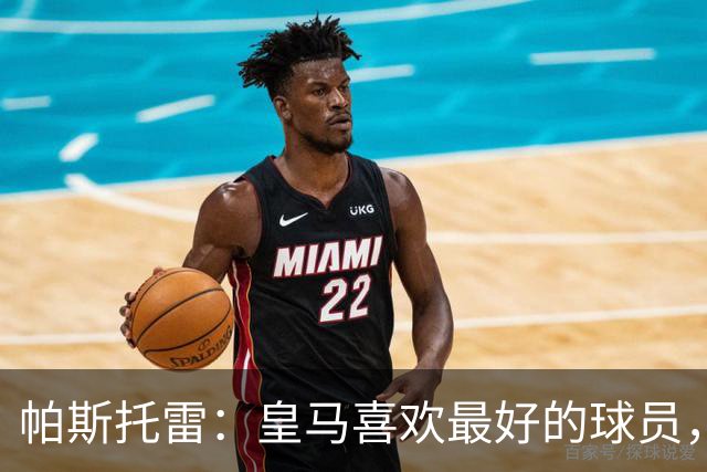 帕斯托雷：皇马喜欢最好的球员，恩佐就是其中之一，他也喜欢皇马