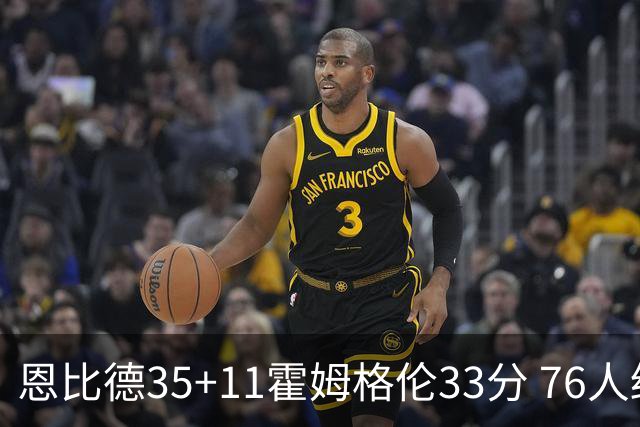 恩比德35+11霍姆格伦33分 76人终结雷霆6连胜