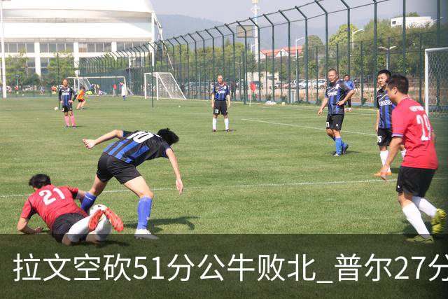 拉文空砍51分公牛败北 普尔27分送灰熊三连败